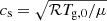 $ c_{\mathrm{s}}=\sqrt{{\cal R} T_{\mathrm{g,0}}/\mu} $