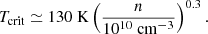$$ \begin{aligned} T_{\rm crit} \simeq 130~\mathrm{K} \left( {n \over 10^{10}~\mathrm{cm} ^{-3}} \right)^{0.3}. \end{aligned} $$
