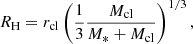 $$ \begin{aligned} R_{\rm H} = r_{\rm cl} \left( {1\over 3} {M_{\rm cl} \over M_*+M_{\rm cl} } \right)^{1/3}, \end{aligned} $$