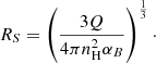 $$ \begin{aligned} R_S = \left( \frac{3Q}{4\pi n^2_{\rm H}\alpha _B} \right)^{\frac{1}{3}}\cdot \end{aligned} $$