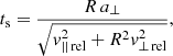 $$ \begin{aligned} t_{\rm s} = \frac{R\,a_\perp }{\sqrt{{ v}^2_{||\,\mathrm{rel}}+R^2{ v}_{\perp \,\mathrm{rel}}^2}} , \end{aligned} $$