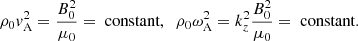 $$ \rho _0 v_{\rm A}^2 = \frac{B_0^2}{\mu _0} = \text{ constant}, \;\; \rho _0 \omega _{\rm A}^2 = k_z ^2 \frac{B_0^2}{\mu _0} = \text{ constant}. $$