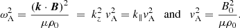 $$ \begin{aligned} \omega _{\rm A}^2 = \frac{ (\boldsymbol{k} \cdot \boldsymbol{B})^2}{ \mu \rho _{\rm 0}} \;=\;k_{z}^2\;v_{\rm A}^2 = k_{\parallel } v_{\rm A}^2\quad \mathrm{and} \quad v_{\rm A}^2 = \frac{B_{\rm 0}^2}{ \mu \rho _0}. \end{aligned} $$