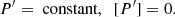 $$ \begin{aligned} P^{\prime } = \text{ constant}, \;\; [P^{\prime }] = 0. \end{aligned} $$