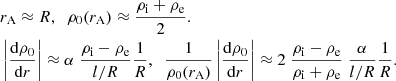 $$ \begin{aligned}&r_{\rm A} \approx R , \;\; \rho _{\rm 0}(r_{\rm A}) \approx \frac{\rho _{\rm i} + \rho _{\rm e}}{2}. \\&\left|\frac{\mathrm{d} \rho _{\rm 0}}{\mathrm{d}r} \right|\approx \alpha \; \frac{\rho _{\rm i} - \rho _{\rm e}}{l/R} \frac{1}{R}, \;\; \frac{1}{\rho _0(r_{\rm A})} \left|\frac{\mathrm{d} \rho _{\rm 0}}{\mathrm{d}r} \right|\approx 2 \;\frac{\rho _{\rm i} - \rho _{\rm e}}{\rho _{\rm i} + \rho _{\rm e}}\;\frac{\alpha }{l/R} \frac{1}{R}. \end{aligned} $$