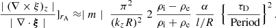 $$ \begin{aligned} \frac{ \mid (\nabla \times \xi )_{z} \mid }{\mid \nabla \cdot \boldsymbol{\xi } \mid } ]_{r_{\rm A}} \approx \mid m \mid \; \frac{ \pi ^2}{(k_{z} R) ^2} \; 2 \;\frac{\rho _{\rm i} - \rho _{\rm e}}{\rho _{\rm i} + \rho _{\rm e}}\;\frac{\alpha }{l/R} \; \left\{ \frac{ \tau _{\rm D}}{ \text{ Period}}\right\} ^2. \end{aligned} $$
