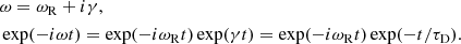 $$ \begin{aligned}&\omega = \omega _{\rm R} + i \gamma , \nonumber \\&\exp (- i \omega t) = \exp (- i \omega _{\rm R} t)\exp (\gamma t) = \exp (- i \omega _{\rm R} t)\exp (- t/ \tau _{\rm D}) .\end{aligned} $$
