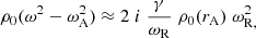 $$ \begin{aligned} \rho _{\rm 0} (\omega ^2 - \omega _{\rm A}^2 ) \approx 2 \; i \; \frac{\gamma }{\omega _{\rm R}} \;\rho _0(r_{\rm A}) \; \omega _{\rm R,} ^2 \end{aligned} $$