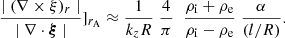 $$ \begin{aligned} \frac{ \mid (\nabla \times \xi )_{r} \mid }{\mid \nabla \cdot \boldsymbol{\xi } \mid } ]_{r_{\rm A}} \approx \frac{1}{k_{z} R} \;\frac{4}{\pi }\; \;\frac{\rho _{\rm i} + \rho _{\rm e}}{\rho _{\rm i} - \rho _{\rm e}}\;\frac{\alpha }{(l/R)} . \end{aligned} $$