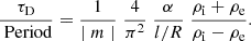 $$ \begin{aligned} \frac{\tau _{\rm D}}{\text{ Period}} = \frac{ 1}{\mid m \mid } \;\frac{4}{\pi ^2}\; \frac{\alpha }{l/R} \;\frac{\rho _{\rm i} + \rho _{\rm e}}{\rho _{\rm i} -\rho _{\rm e}}. \end{aligned} $$