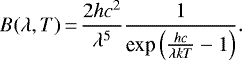 \begin{equation*} {B}(\lambda,T)\,{=}\,\frac{2 h c^2}{\lambda^5}\frac{1}{\textrm{exp}\left(\frac{hc}{\lambda k T}-1\right)}. \end{equation*}
