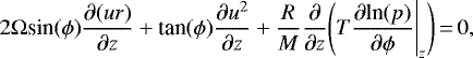 \begin{equation*}2 \Omega {\textrm{sin}}(\phi) \frac{\partial (u r)}{\partial z} + \textrm{tan}(\phi)\frac{\partial u^2}{\partial z} + \frac{R}{M} \frac{\partial }{\partial z} \Bigg(T\frac{\partial {\textrm{ln}}(p)}{\partial \phi}\Bigg|_z \Bigg)\,{=}\,0 ,\end{equation*}