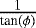 $\frac{1}{\textrm{tan}(\phi)}$
