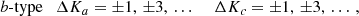 $$ \begin{aligned} b\text{-type} \quad&\Delta K_a = \pm 1,\,\pm 3,\,\ldots \,\,&\Delta K_c = \pm 1,\,\pm 3,\,\ldots \,,\end{aligned} $$