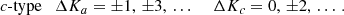 $$ \begin{aligned} c\text{-type} \quad&\Delta K_a = \pm 1,\,\pm 3,\,\ldots \,\,&\Delta K_c = 0,\,\pm 2,\,\ldots \,. \end{aligned} $$