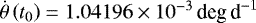 $\dot\theta\left(t_{0}\right)=1.04196\times10^{-3}\,\textrm{deg\,d}^{-1}$