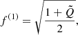 $$ \begin{aligned} f^{\left( 1 \right)}&= \sqrt{\frac{1 + \tilde{Q}}{2}}, \end{aligned} $$