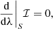 $$ \begin{aligned}&\frac{\mathrm{d}}{\mathrm{d}\lambda } \Biggr |_{S} \mathcal{I} = 0, \end{aligned} $$