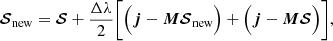 $$ \begin{aligned} {\boldsymbol{\mathcal{S} }}_{\rm new} = {\boldsymbol{\mathcal{S} }} + \frac{ \Delta \lambda }{2} \Bigg [ \Big ( \boldsymbol{j} - \boldsymbol{M} {\boldsymbol{\mathcal{S} }}_{\rm new} \Big ) + \Big ( \boldsymbol{j} - \boldsymbol{M} {\boldsymbol{\mathcal{S} }} \Big ) \Bigg ], \end{aligned} $$