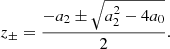 $$ \begin{aligned} z_{\pm } = \frac{-a_2 \pm \sqrt{a_2^2 - 4 a_0}}{2}. \end{aligned} $$