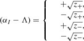 $$ \begin{aligned} \left( \alpha _I - \Lambda \right)&= {\left\{ \begin{array}{ll}&+\sqrt{z_{+}}, \\&-\sqrt{z_{+}}, \\&+\sqrt{z_{-}}, \\&-\sqrt{z_{-}}, \end{array}\right.} \end{aligned} $$