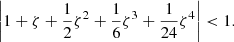 $$ \begin{aligned} \left| 1 + \zeta + \frac{1}{2} \zeta ^2 + \frac{1}{6} \zeta ^3 + \frac{1}{24} \zeta ^4 \right| < 1. \end{aligned} $$
