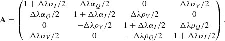 $$ \begin{aligned} \mathbf A = \begin{pmatrix} 1 + \Delta \lambda \alpha _I / 2&\Delta \lambda \alpha _Q / 2&0&\Delta \lambda \alpha _V / 2 \\ \Delta \lambda \alpha _Q / 2&1 + \Delta \lambda \alpha _I / 2&\Delta \lambda \rho _V / 2&0 \\ 0&-\Delta \lambda \rho _V / 2&1 + \Delta \lambda \alpha _I / 2&\Delta \lambda \rho _Q / 2 \\ \Delta \lambda \alpha _V / 2&0&-\Delta \lambda \rho _Q / 2&1 + \Delta \lambda \alpha _I / 2 \end{pmatrix}. \end{aligned} $$