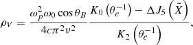 $$ \begin{aligned}&\rho _V = \frac{ \omega _p^2 \omega _0 \cos {\theta _B}}{ 4 c \pi ^2 \nu ^2} \frac{K_0 \left( \theta _e^{-1} \right) - \Delta J_5 \left( \tilde{X} \right)}{K_2\left( \theta _e^{-1} \right)}, \end{aligned} $$