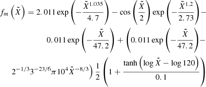 $$ \begin{aligned} \begin{split} f_m\left(\tilde{X}\right) = 2.011 \exp {\left(-\frac{\tilde{X}^{1.035}}{4.7}\right)} - \cos {\left(\frac{\tilde{X}}{2}\right)} \exp {\left(-\frac{\tilde{X}^{1.2}}{2.73}\right)} -\\ 0.011 \exp {\left(-\frac{\tilde{X}}{47.2} \right)} + \left( 0.011 \exp {\left( -\frac{\tilde{X}}{47.2} \right)} - \right. \\ \left. 2^{-1 / 3} 3^{-23 / 6} \pi 10^4 \tilde{X}^{-8 / 3} \right) \frac{1}{2} \left(1 + \frac{\tanh {\left(\log {\tilde{X}} - \log {120}\right)}}{0.1} \right) \end{split} \end{aligned} $$