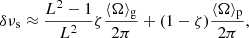 $$ \begin{aligned} \delta \nu _{\rm s} \approx \frac{L^2-1}{L^2} \zeta \frac{\langle \Omega \rangle _{\rm g}}{2\pi } + (1-\zeta ) \frac{\langle \Omega \rangle _{\rm p}}{2\pi }, \end{aligned} $$