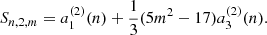 $$ \begin{aligned} S_{n,2,m}&= a_1^{(2)}(n) + \frac{1}{3} (5m^2-17) a_3^{(2)}(n). \end{aligned} $$