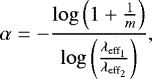 \begin{equation*}\alpha = -\frac{\log\left(1&#x002B;\frac{1}{m}\right)}{\log\left(\frac{\lambda_{\text{eff}_1}}{\lambda_{\text{eff}_2}}\right)}, \end{equation*}