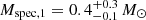 $ M_{\mathrm{spec, 1}} = 0.4^{+0.3}_{-0.1}\,M_\odot $