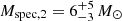 $ M_{\mathrm{spec, 2}} = 6_{-3}^{+5}\,M_\odot $