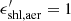 $ \epsilon_{\rm shl,aer}^\prime=1 $
