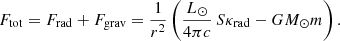 $$ \begin{aligned} F_{\rm tot} = F_{\rm rad} +F_{\rm grav} = \frac{1}{r^2}\left(\frac{L_\odot }{4\pi c} \, S \kappa _{\rm rad} - G M_\odot m\right). \end{aligned} $$