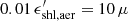 $ 0.01\,\epsilon_{\rm shl,aer}^\prime=10\,\mu $