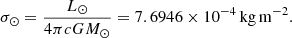 $$ \begin{aligned} \sigma _\odot = \frac{L_\odot }{4\pi c G M_\odot } = 7.6946 \times 10^{-4}\,\mathrm{kg\,m}^{-2}. \end{aligned} $$
