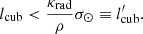 $$ \begin{aligned} l_{\rm cub} < \frac{\kappa _{\rm rad}}{\rho } \sigma _\odot \equiv l_{\rm cub}^{\prime }. \end{aligned} $$