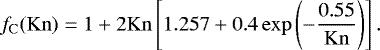 \begin{equation*} f_{\mathrm{C}}(\mathrm{Kn})=1+2 \mathrm{Kn} \left[1.257 + 0.4 \exp\left(- \frac{0.55}{\mathrm{Kn}} \right) \right]. \end{equation*}