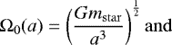 \begin{equation*} \Omega_0(a)=\left(\frac{G m_{\mathrm{star}}}{a^3}\right)^{\frac{1}{2}}\mathrm{and} \end{equation*}