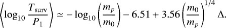 \begin{equation*} \left\langle \log_{10}\frac{{T_{\mathrm{surv}}}}{P_1}\right\rangle \simeq -\log_{10}\left(\frac{m_p}{m_0}\right)-6.51&#x002B;3.56 \left(\frac{m_0}{m_p}\right)^{1/4}\Delta. \end{equation*}