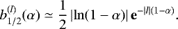 \begin{equation*} {b^{(l)}_{1/2}(\alpha)} \simeq \frac{1}{2}\left|{\ln(1-\alpha)}\right|\mathbf{e}^{-|l|(1-\alpha)}.\end{equation*}