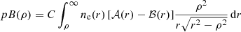 $$ \begin{aligned} pB(\rho )=C \displaystyle \int _{\rho }^{\infty } n_\mathrm{e} (r)\,[\mathcal{A} (r)-\mathcal{B} (r)]\frac{\rho ^2}{r\sqrt{r^2-\rho ^2}}\,\mathrm{d} r \end{aligned} $$