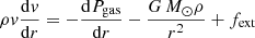 $$ \begin{aligned} \rho { v} \frac{\mathrm{d}{ v}}{\mathrm{d}r} = - \frac{\mathrm{d}P_{\rm gas}}{\mathrm{d}r}-\frac{G\,M_\odot \rho }{r^2}+f_{\rm ext} \end{aligned} $$