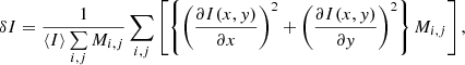 $$ \begin{aligned} \delta I = \frac{1}{\langle I\rangle \sum \limits _{i,j}M_{i,j}}\sum \limits _{i,j}\left[\left\{ \left(\frac{\partial I(x,{ y})}{\partial x}\right)^2 + \left(\frac{\partial I(x,{ y})}{\partial { y}}\right)^2\right\} M_{i,j}\right], \end{aligned} $$