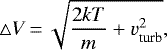 \begin{equation*}\bigtriangleup V\,{=}\,\sqrt{ \frac{2kT}{m} &#x002B; v_{\textrm{turb}}^2}, \end{equation*}