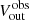 $ V_{\mathrm{out}}^{\mathrm{obs}} $