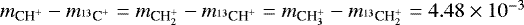 $m_{\textrm{CH}^&#x002B;}-m_{^{13}\textrm{C}^&#x002B;}=m_{\textrm{CH}_2^&#x002B;}-m_{^{13}\textrm{CH}^&#x002B;}=m_{\textrm{CH}_3^&#x002B;}-m_{^{13}\textrm{CH}_2^&#x002B;}=4.48\times10^{-3}$