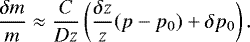 \begin{equation*} \frac{\delta m}{m}\approx\frac{C}{Dz}\left(\frac{\delta z}{z} (p-p_0)&#x002B;\delta p_0 \right). \end{equation*}